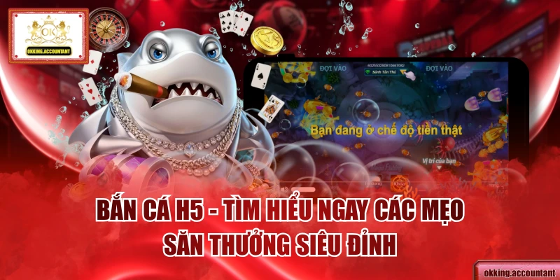 Bắn Cá H5 - Tìm Hiểu Ngay Các Mẹo Săn Thưởng Siêu Đỉnh