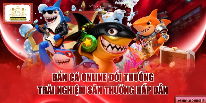 Bắn Cá Online Đổi Thưởng - Trải Nghiệm Săn Thưởng Hấp Dẫn