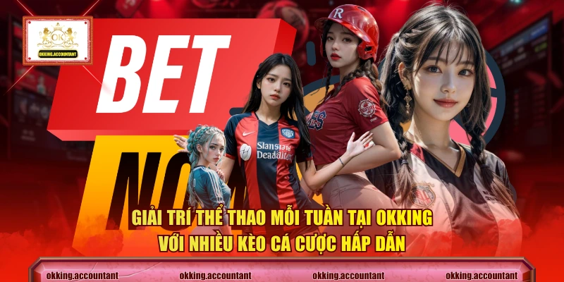 Giải trí thể thao mỗi tuần tại OKKING với nhiều kèo cá cược hấp dẫn
