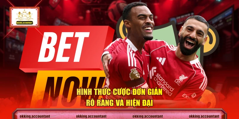 Hình thức cược đơn giản rõ ràng và hiện đại