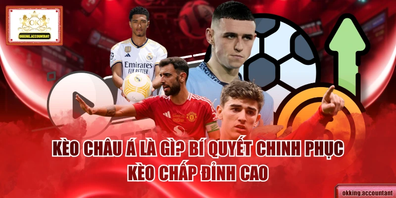 Kèo Châu Á Là Gì? Bí Quyết Chinh Phục Kèo Chấp Đỉnh Cao