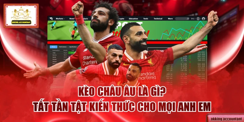 Kèo châu Âu Là Gì? Tất Tần Tật Kiến Thức Cho Mọi Anh Em