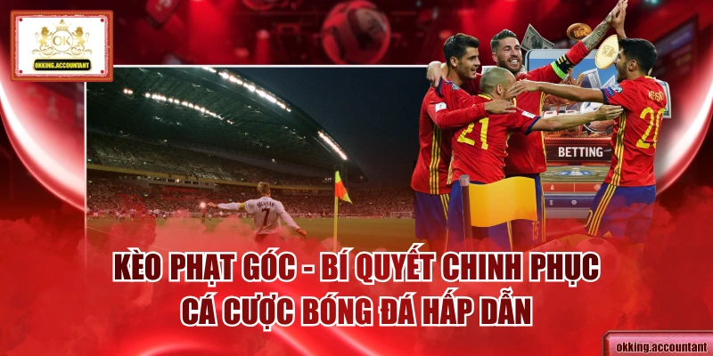 Kèo Phạt Góc - Bí Quyết Chinh Phục Cá Cược Bóng Đá Hấp Dẫn
