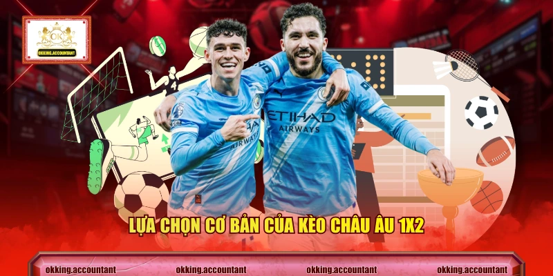 Lựa chọn cơ bản của kèo châu Âu 1X2