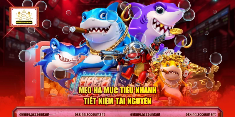 Mẹo hạ mục tiêu nhanh, tiết kiệm tài nguyên