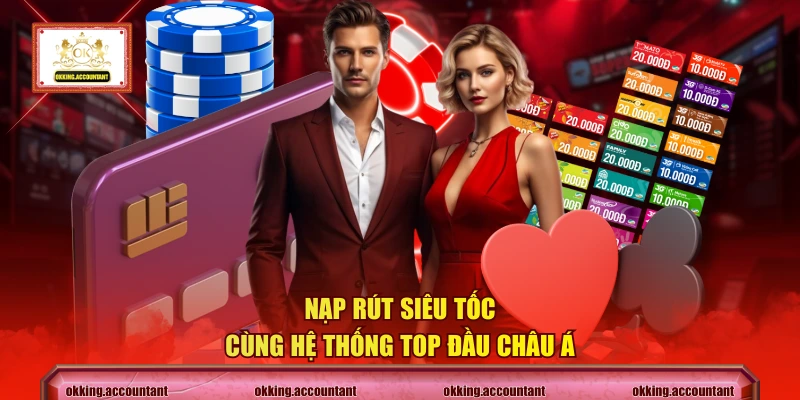Nạp rút siêu tốc cùng hệ thống top đầu Châu Á