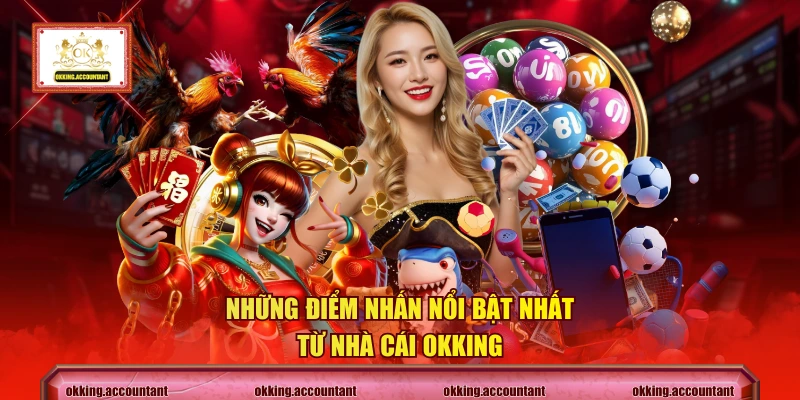 Những điểm nhấn nổi bật nhất từ nhà cái OKKING