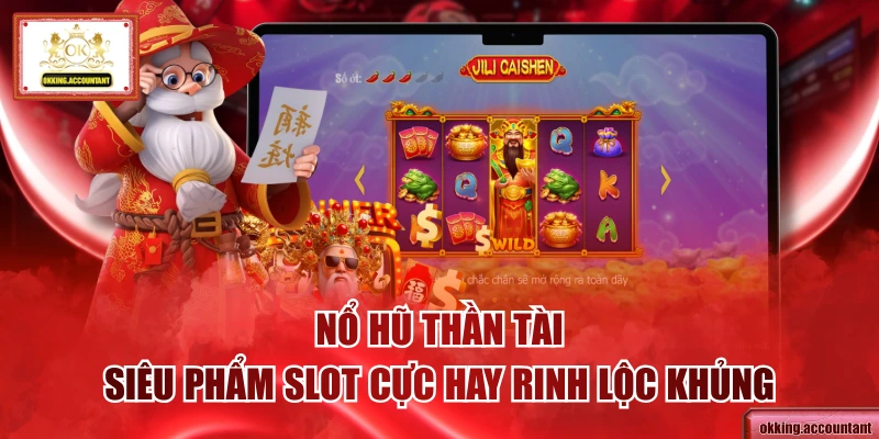 Nổ Hũ Thần Tài - Siêu Phẩm Slot Cực Hay Rinh Lộc Khủng