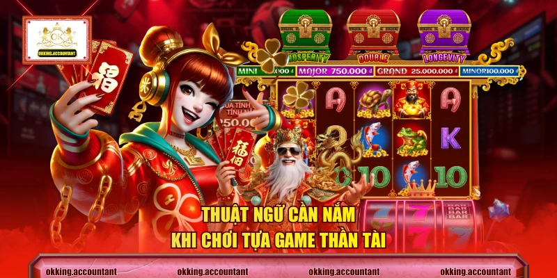Thuật ngữ cần nắm khi chơi tựa game Thần Tài