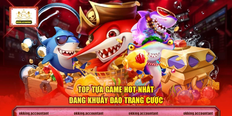 Top tựa game hot nhất đang khuấy đảo trang cược