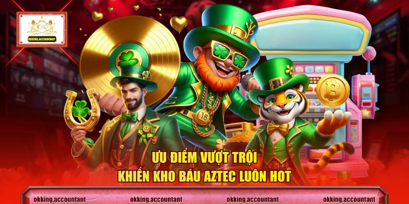Ưu điểm vượt trội khiến kho Báu Aztec luôn hot